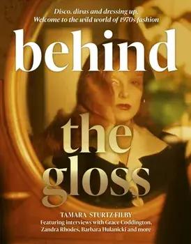 Behind the Gloss. Disco, divas and dressing up. Welcome to the wild world of 1970s fashion, Hardback/Tamara Sturtz-Filby