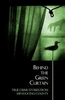 Behind the Green Curtain: True Crime Stories from Mendocino County, Paperback/Bruce McEwen
