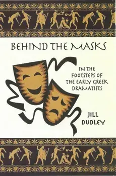 Behind the Masks. In the footsteps of the early Greek dramatists, Paperback/Jill Dudley