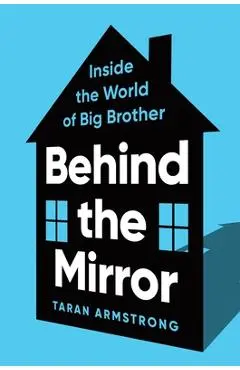 Behind the Mirror: Inside the World of Big Brother - Taran Armstrong