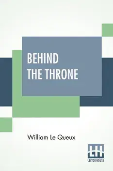 Behind The Throne, Paperback/William Le Queux
