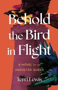 Behold the Bird in Flight. A Novel of an Abducted Queen, Paperback/Terri Lewis