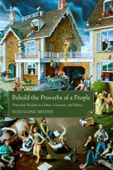 Behold the Proverbs of a People. Proverbial Wisdom in Culture, Literature, and Politics, Hardback/Wolfgang Mieder