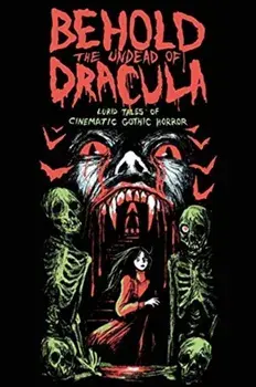 Behold the Undead of Dracula: Lurid Tales of Cinematic Gothic Horror, Paperback/Matthew M. Bartlett