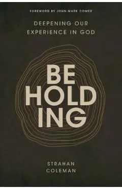 Beholding: Deepening Our Experience in God - Strahan Coleman