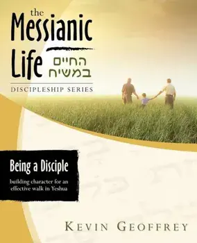 Being a Disciple of Messiah: Building Character for an Effective Walk in Yeshua (the Messianic Life Discipleship Series / Bible Study), Paperback/Kevin Geoffrey