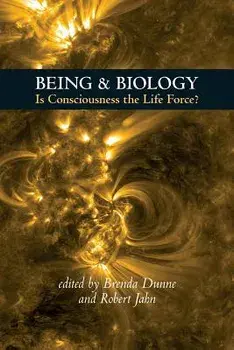 Being & Biology: Is Consciousness the Life Force?, Paperback/Brenda Dunne