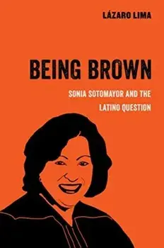 Being Brown: Sonia Sotomayor and the Latino Question, Paperback/Lazaro Lima