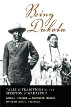Being Dakota: Tales and Traditions of the Sisseton and Wahpeton, Paperback/Amos E. Oneroad