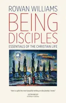 Being Disciples: Essentials of the Christian Life, Paperback/Rowan Williams