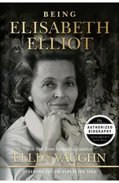 Being Elisabeth Elliot: The Authorized Biography: Elisabeth's Later Years - Ellen Vaughn