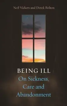 Being Ill. On Sickness, Care and Abandonment, Hardback/Derek Bolton