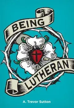 Being Lutheran, Paperback/A. Trevor Sutton