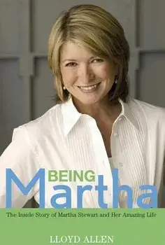 Being Martha: The Inside Story of Martha Stewart and Her Amazing Life, Hardcover/Lloyd Allen
