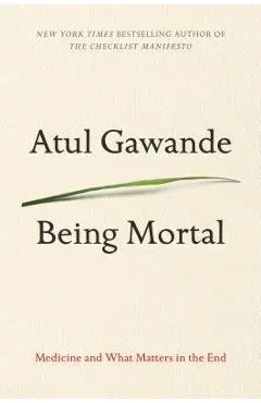 Being Mortal: Medicine and What Matters in the End - Atul Gawande