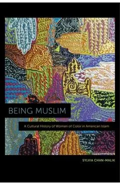 Being Muslim: A Cultural History of Women of Color in American Islam - Sylvia Chan-malik