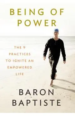 Being of Power: The 9 Practices to Ignite an Empowered Life - Baron Baptiste