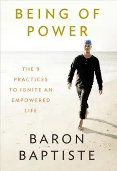Being of Power: The 9 Practices to Ignite an Empowered Life, Paperback/Baron Baptiste