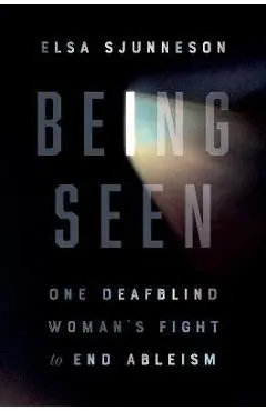 Being Seen: One Deafblind Woman's Fight to End Ableism - Elsa Sjunneson