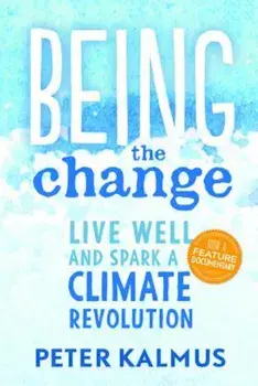 Being the Change: Live Well and Spark a Climate Revolution, Paperback/Peter Kalmus