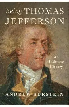 Being Thomas Jefferson: An Intimate History - Andrew Burstein