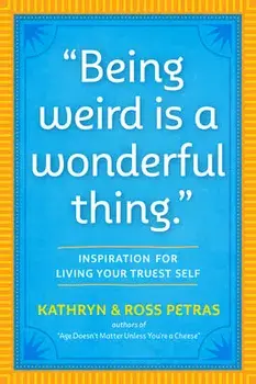 Being Weird Is a Wonderful Thing: Inspiration for Living Your Truest Self, Paperback/Kathryn Petras