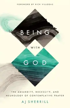 Being with God. The Absurdity, Necessity, and Neurology of Contemplative Prayer, Paperback/AJ Sherrill