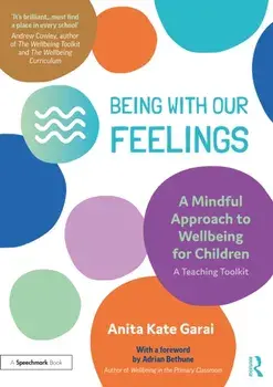 Being With Our Feelings - A Mindful Approach to Wellbeing for Children: A Teaching Toolkit. A Teaching Toolkit, Paperback/Anita Kate Garai