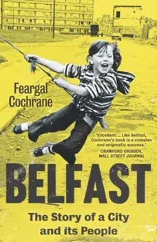 Belfast. The Story of a City and its People, Paperback/Feargal Cochrane