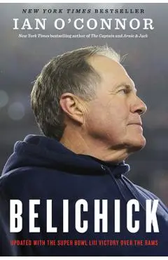 Belichick: The Making of the Greatest Football Coach of All Time - Ian O'connor