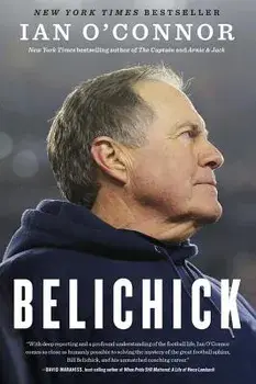 Belichick: The Making of the Greatest Football Coach of All Time, Paperback/Ian O'Connor