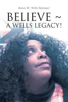 Believe a Wells Legacy!, Paperback/Karen M. Wells Falconer