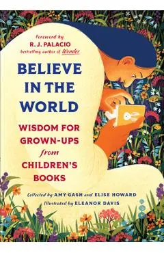 Believe in the World: Wisdom for Grown-Ups from Children's Books - Amy Gash