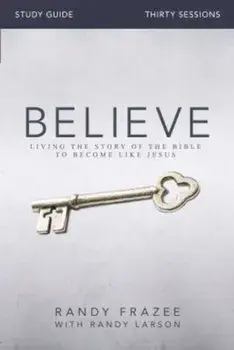 Believe Study Guide: Living the Story of the Bible to Become Like Jesus, Paperback/Randy Frazee