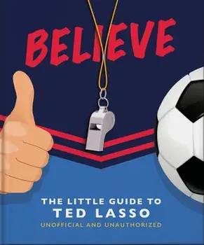 Believe - The Little Guide to Ted Lasso, Hardback/Orange Hippo!