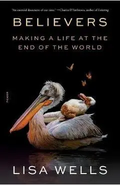 Believers: Making a Life at the End of the World - Lisa Wells