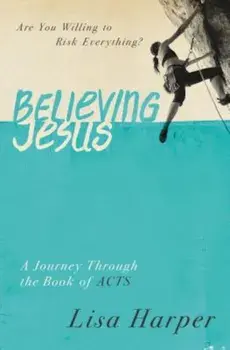 Believing Jesus: Are You Willing to Risk Everything' a Journey Through the Book of Acts, Paperback/Lisa Harper