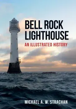 Bell Rock Lighthouse. An Illustrated History, Paperback/Michael A. W. Strachan