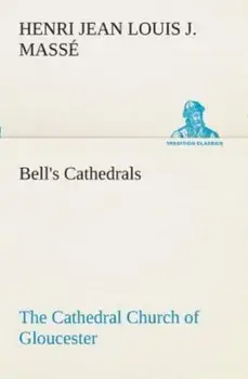 Bell's Cathedrals. The Cathedral Church of Gloucester [2nd ed.] A Description of Its Fabric and A Brief History of the Espicopal See, Paperback/H J L J Masse