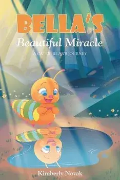 Bella's Beautiful Miracle: A Caterpillar's Journey, Paperback/Kimberly Novak