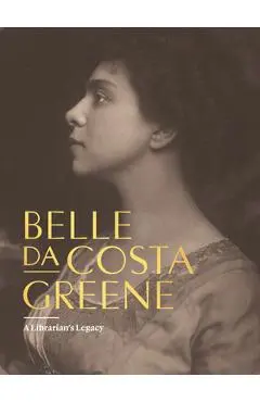 Belle Da Costa Greene: A Librarian's Legacy - Belle Da Costa Greene