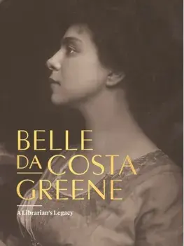 Belle da Costa Greene: A Librarian’s Legacy, Hardback/Belle da Costa Greene