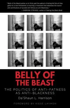 Belly of the Beast: The Politics of Anti-Fatness as Anti-Blackness - Da'shaun L. Harrison