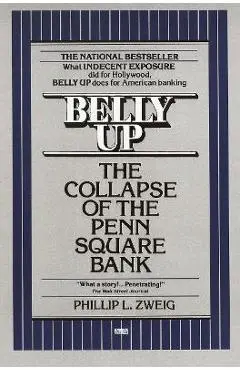 Belly Up: The Collapse of the Penn Square Bank - Phillip L. Zweig