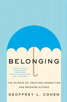 Belonging: The Science of Creating Connection and Bridging Divides, Hardcover/Geoffrey L. Cohen