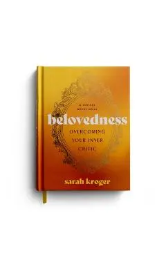 Belovedness: Overcoming Your Inner Critic: A Lyrical Devotional - Sarah Kroger