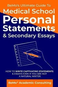 BeMo's Ultimate Guide to Medical School Personal Statements & Secondary Essays: How to Write Captivating Statements and Essays Even If You are Not a N, Paperback/Bemo Academic Consulting Inc