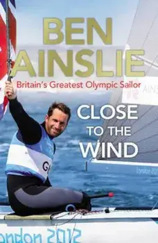 Ben Ainslie: Close to the Wind, Paperback/Ben Ainslie