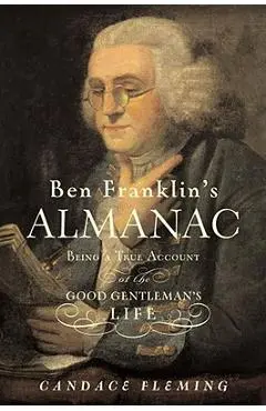 Ben Franklin's Almanac: Being a True Account of the Good Gentleman's Life - Candace Fleming