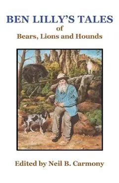 Ben Lilly's Tales of Bear, Lions and Hounds - Neil B. Carmony